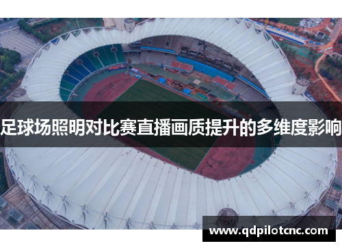足球场照明对比赛直播画质提升的多维度影响